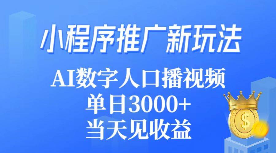 小程序推广新玩法，AI数字人口播视频，单日3000+，当天见收益-伊恩资源网