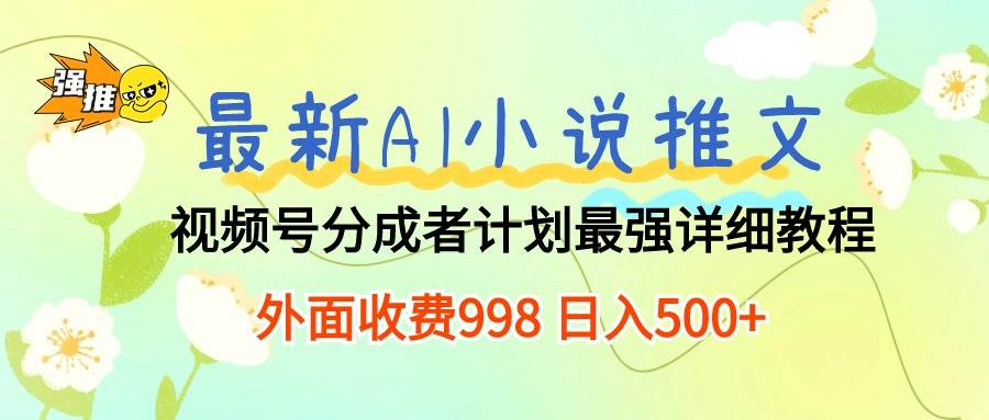 最新AI小说推文视频号分成计划 最强详细教程  日入500+-伊恩资源网