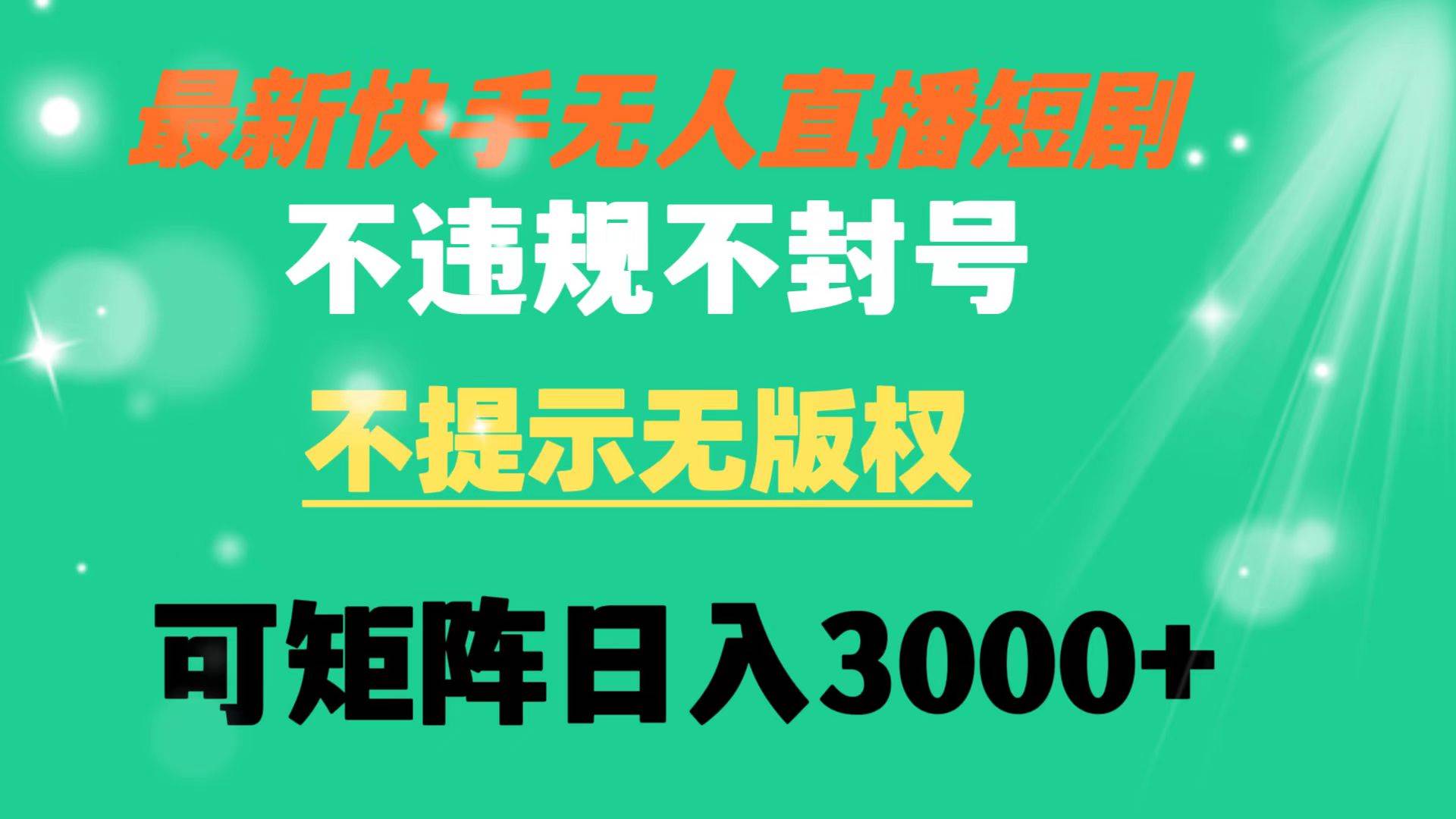 快手无人直播短剧 不违规 不提示 无版权 可矩阵操作轻松日入3000+-伊恩资源网