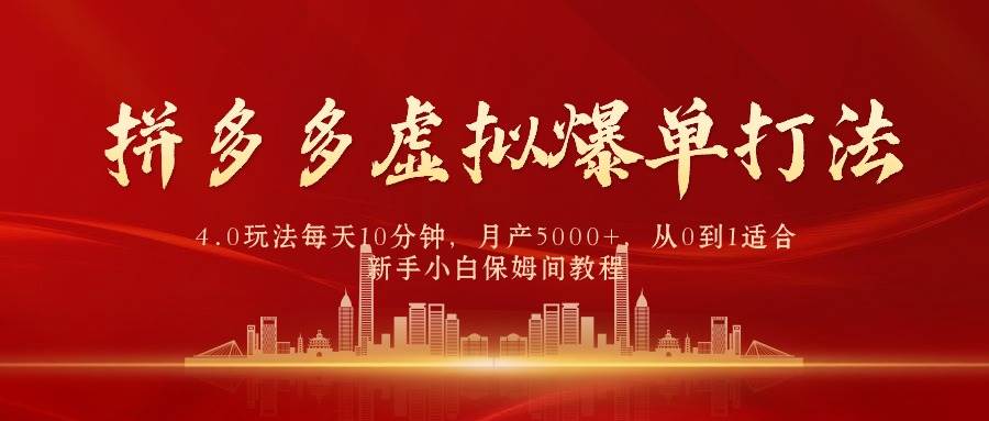 拼多多虚拟爆单打法4.0，每天10分钟，月产5000+，从0到1赚收益教程-伊恩资源网