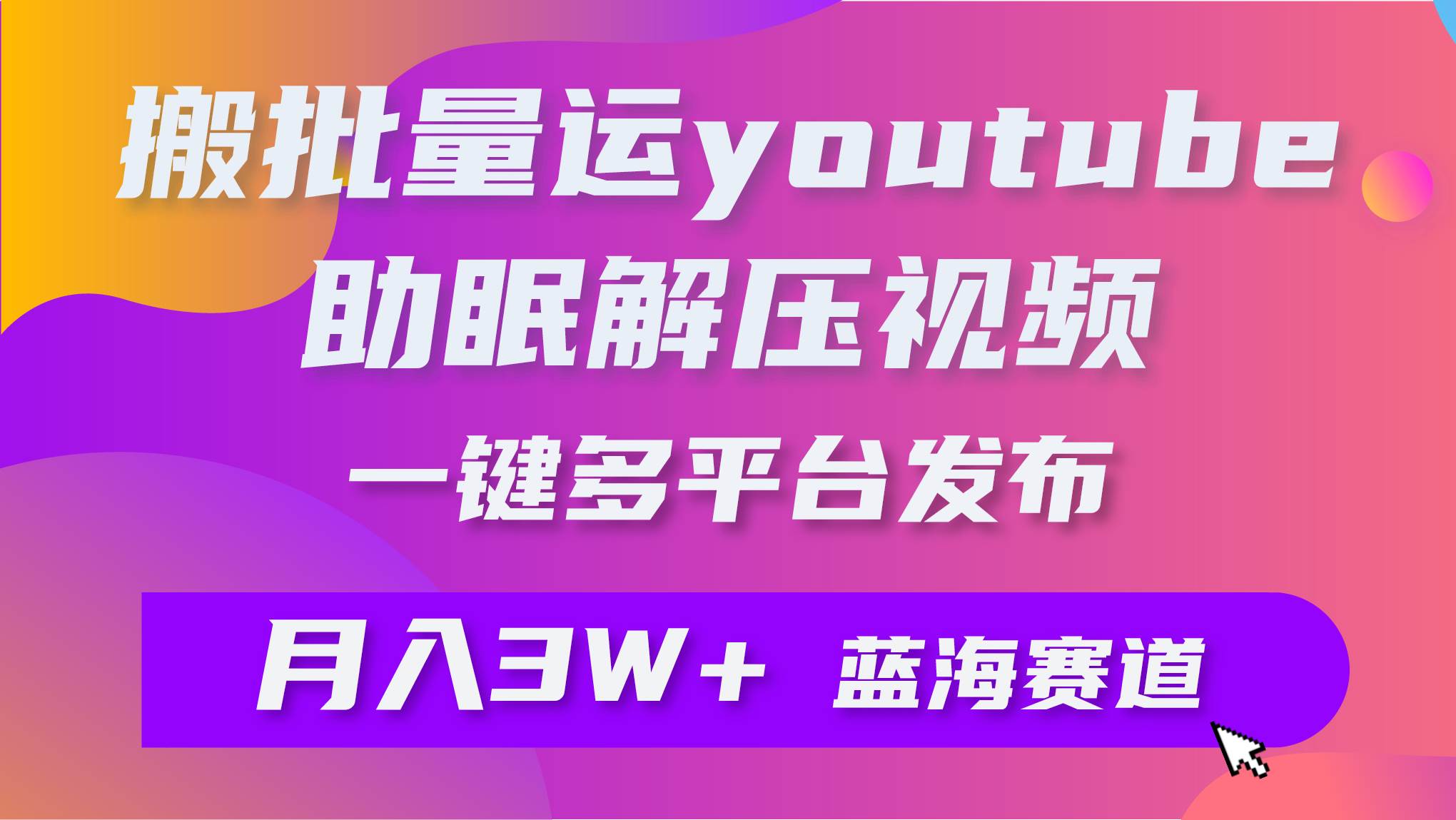 批量搬运YouTube解压助眠视频 一键多平台发布 月入2W+-伊恩资源网