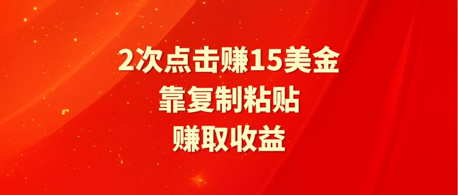 靠2次点击赚15美金，复制粘贴就能赚取收益-伊恩资源网