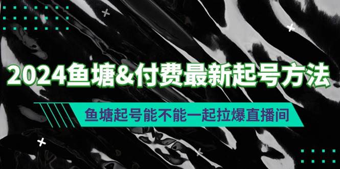 2024鱼塘付费最新起号方法：鱼塘起号能不能一起拉爆直播间-伊恩资源网