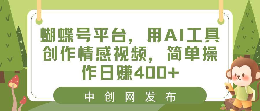 蝴蝶号平台，用AI工具创作情感视频，简单操作日赚400+-伊恩资源网