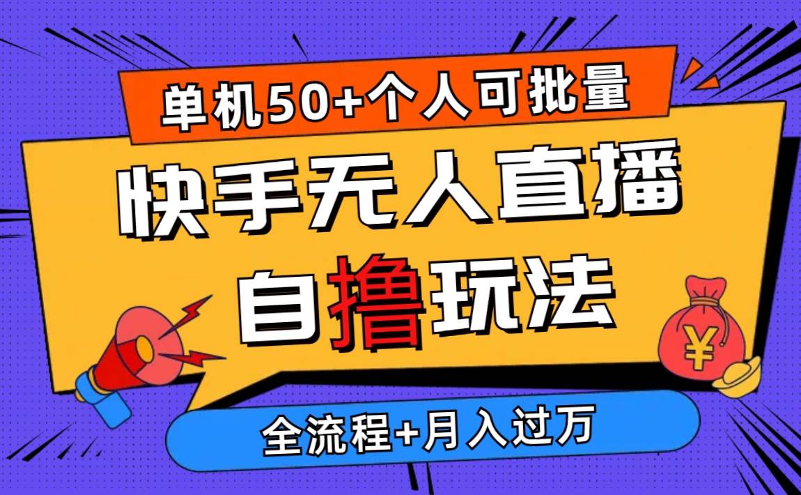 2024最新快手无人直播自撸玩法，单机日入50+，个人也可以批量操作月入过万-伊恩资源网