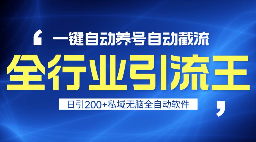 全行业引流王！一键自动养号，自动截流，日引私域200+，安全无风险-伊恩资源网