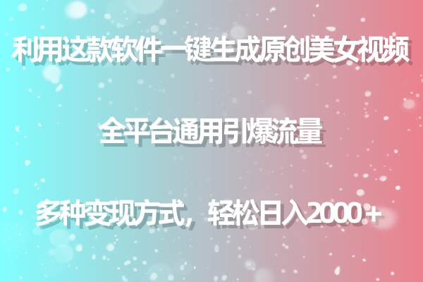 利用这款软件一键生成原创美女视频 全平台通用引爆流量 多种变现日入2000＋-伊恩资源网