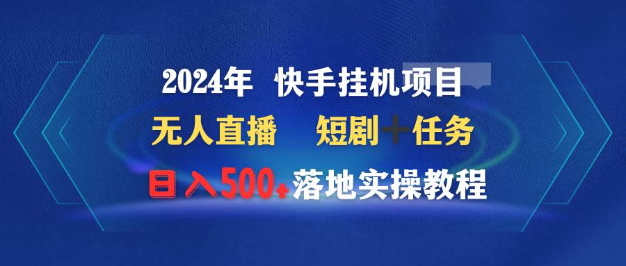 2024年 快手挂机项目无人直播 短剧＋任务日入500+落地实操教程-伊恩资源网