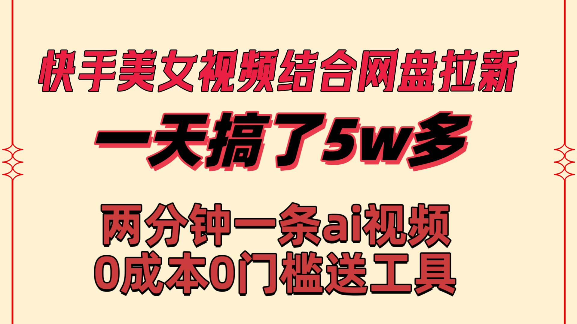 快手美女视频结合网盘拉新，一天搞了50000 两分钟一条Ai原创视频，0成…-伊恩资源网