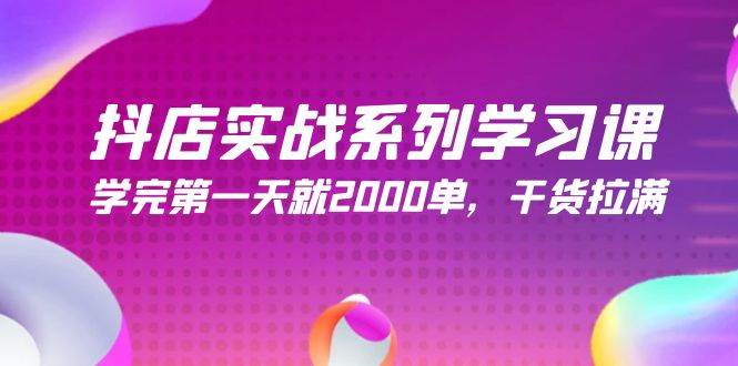 抖店实战系列学习课，学完第一天就2000单，干货拉满（245节课）-伊恩资源网