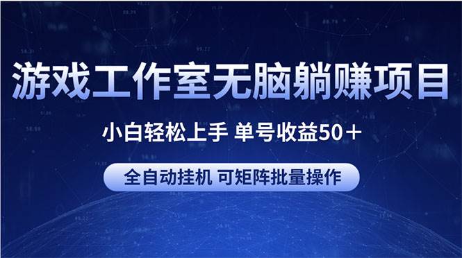 游戏工作室无脑躺赚项目 小白轻松上手 单号收益50＋ 可矩阵批量操作-伊恩资源网