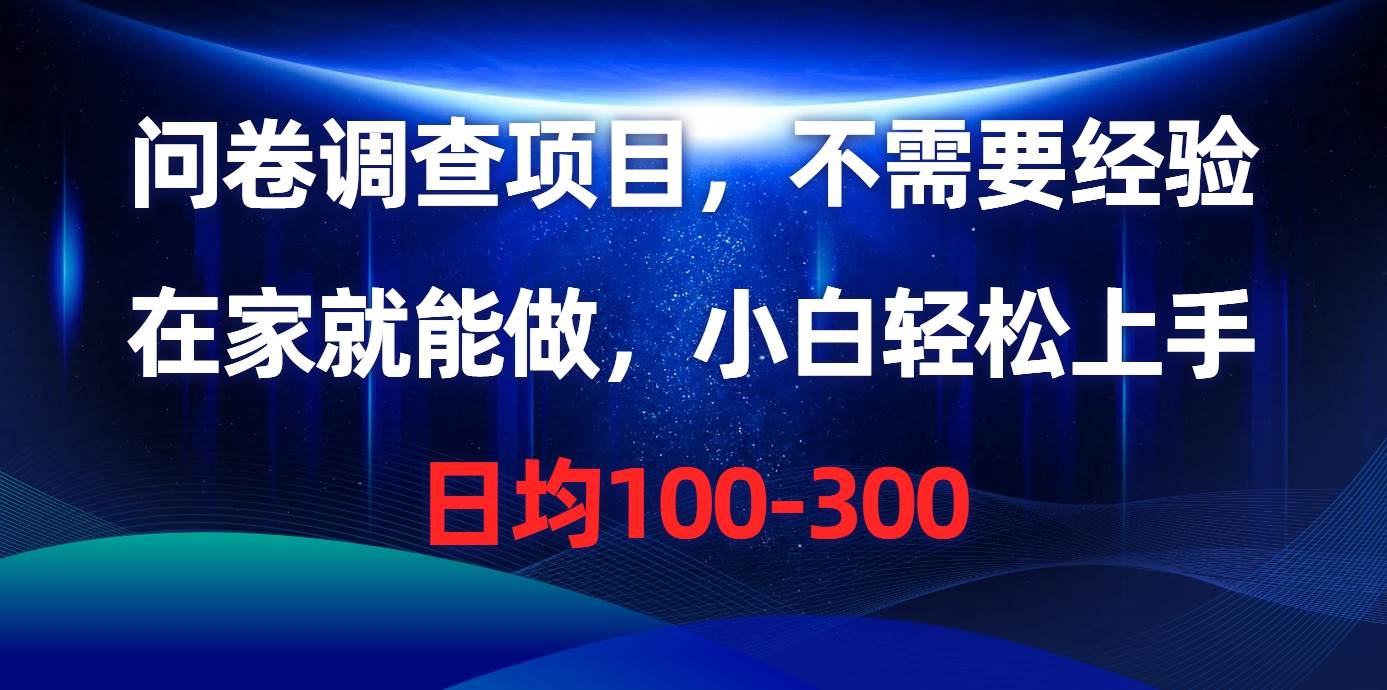 问卷调查项目，不需要经验，在家就能做，小白轻松上手，日均100-300-伊恩资源网