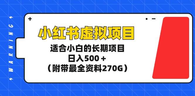 小红书虚拟项目，适合小白的长期项目，日入500＋（附带最全资料270G）-伊恩资源网