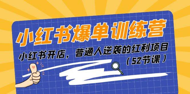 小红书爆单训练营，小红书开店，普通人逆袭的红利项目（52节课）-伊恩资源网