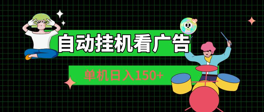 自动挂机看广告 单机日入150+-伊恩资源网