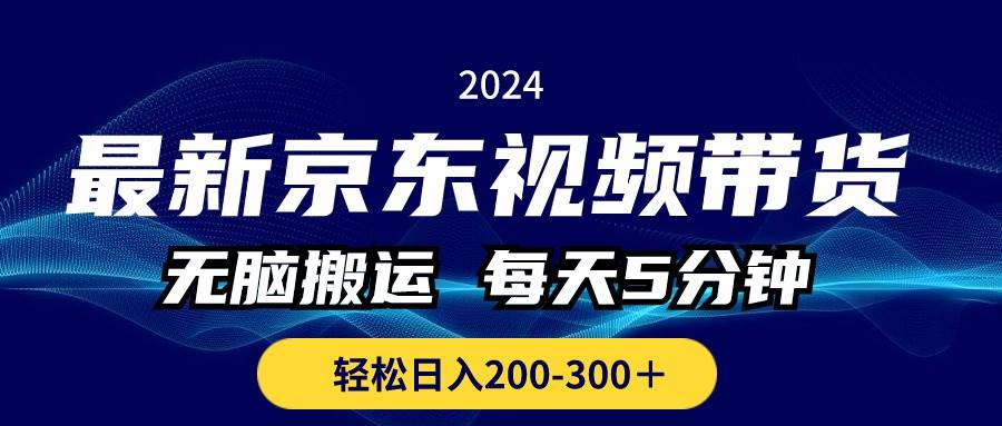 最新京东视频带货，无脑搬运，每天5分钟 ， 轻松日入200-300＋-伊恩资源网