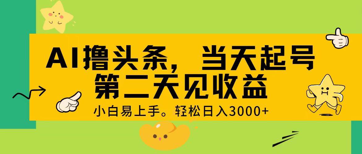 AI撸头条，轻松日入3000+，当天起号，第二天见收益。-伊恩资源网