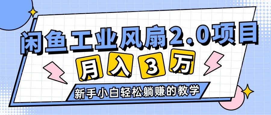 2024年6月最新闲鱼工业风扇2.0项目，轻松月入3W+，新手小白躺赚的教学-伊恩资源网