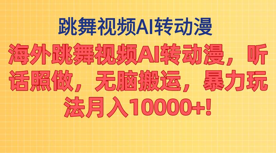 海外跳舞视频AI转动漫，听话照做，无脑搬运，暴力玩法 月入10000+-伊恩资源网