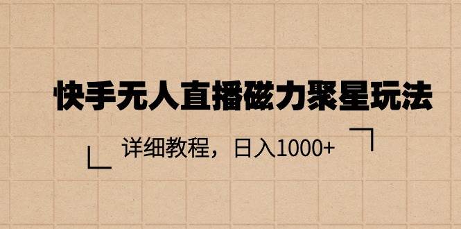 快手无人直播磁力聚星玩法，详细教程，日入1000+-伊恩资源网