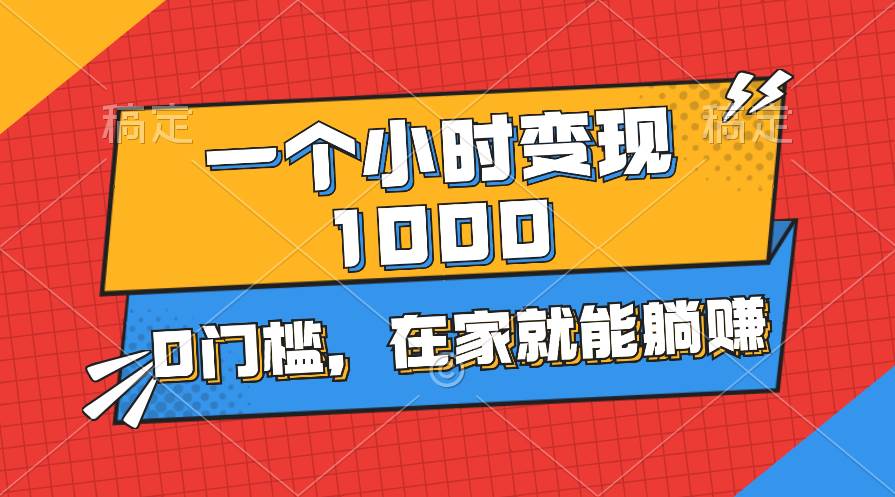 一个小时就能变现1000+，0门槛，在家一部手机就能躺赚-伊恩资源网