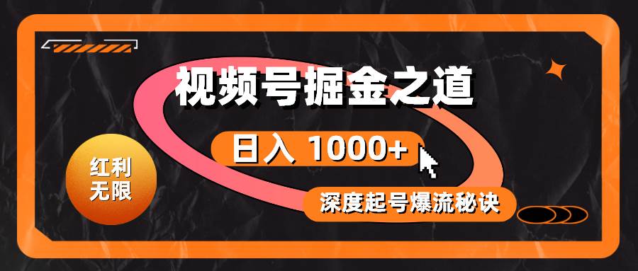 红利无限！视频号掘金之道，深度解析起号爆流秘诀，轻松实现日入 1000+！-伊恩资源网