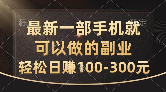 最新一部手机就可以做的副业，轻松日赚100-300元-伊恩资源网