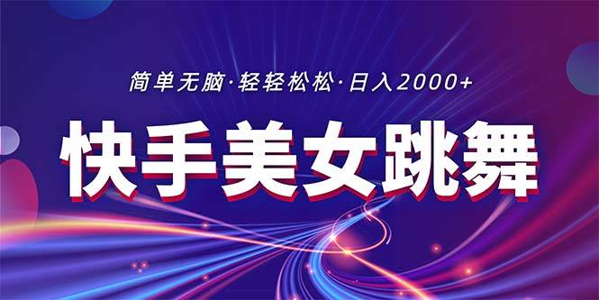 最新快手美女跳舞直播，拉爆流量不违规，轻轻松松日入2000+-伊恩资源网