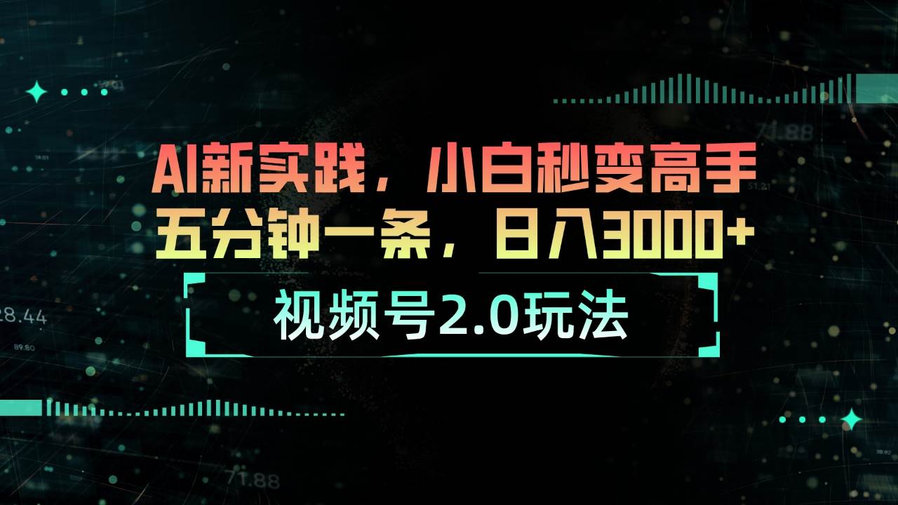 视频号2.0玩法 AI新实践，小白秒变高手五分钟一条，日入3000+-伊恩资源网