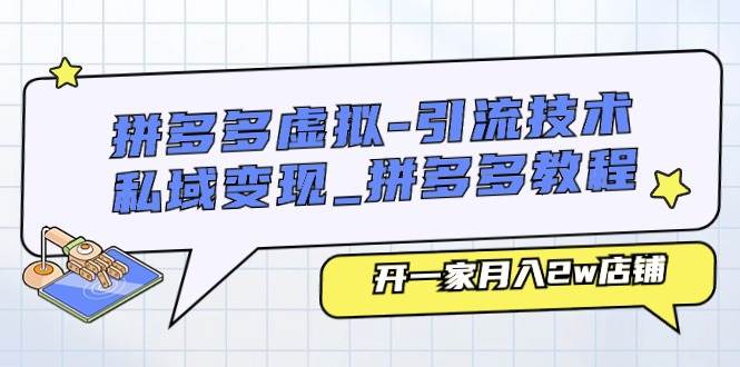 拼多多虚拟-引流技术与私域变现_拼多多教程：开一家月入2w店铺-伊恩资源网