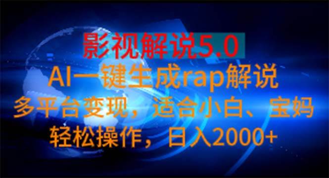 影视解说5.0  AI一键生成rap解说 多平台变现，适合小白，日入2000+-伊恩资源网