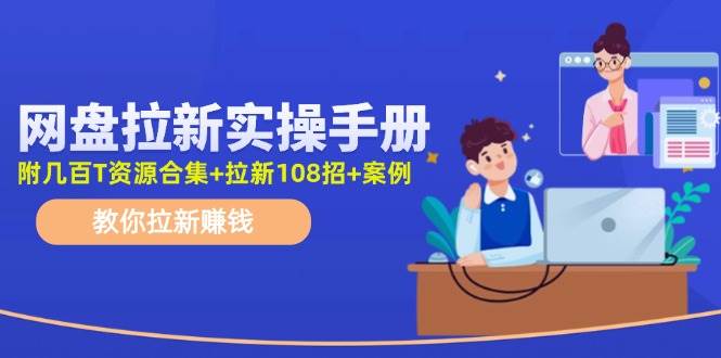 网盘拉新实操手册：教你拉新赚钱（附几百T资源合集+拉新108招+案例）-伊恩资源网