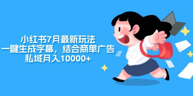 小红书7月最新玩法，一鍵生成字幕，结合商单广告，私域月入10000+-伊恩资源网