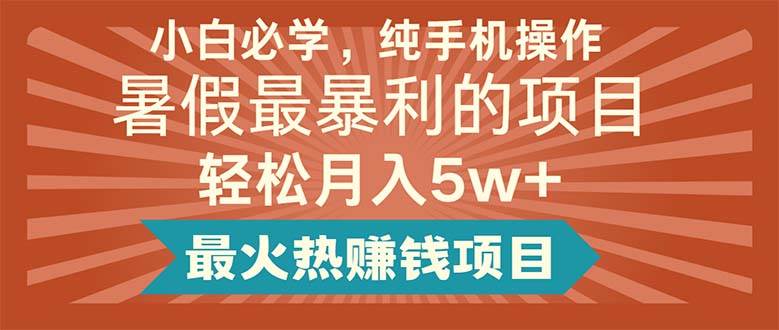 小白必学，纯手机操作，暑假最暴利的项目轻松月入5w+最火热赚钱项目-伊恩资源网