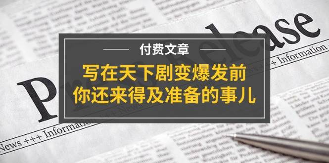 某付费文章《写在天下剧变爆发前，你还来得及准备的事儿》-伊恩资源网