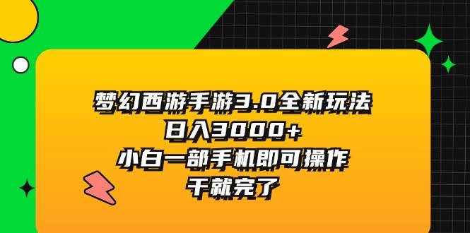 梦幻西游手游3.0全新玩法，日入3000+，小白一部手机即可操作，干就完了-伊恩资源网