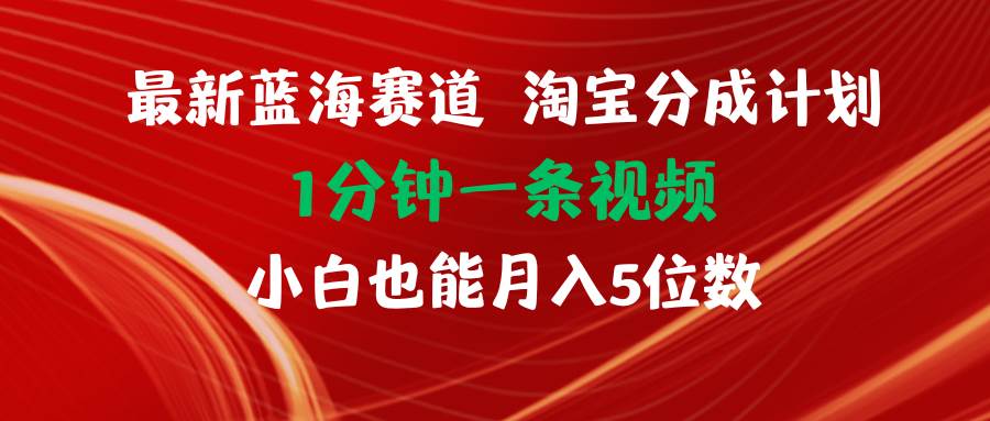 最新蓝海项目淘宝分成计划1分钟1条视频小白也能月入五位数-伊恩资源网