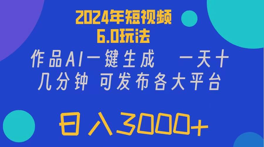 2024年短视频6.0玩法，作品AI一键生成，可各大短视频同发布。轻松日入3…-伊恩资源网