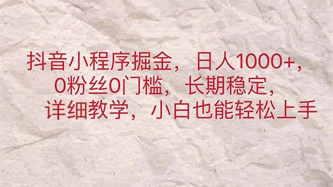 抖音小程序掘金，日人1000+，0粉丝0门槛，长期稳定，小白也能轻松上手-伊恩资源网