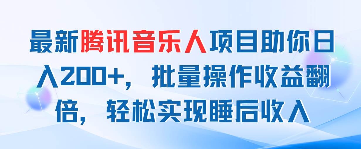 最新腾讯音乐人项目助你日入200+，批量操作收益翻倍，轻松实现睡后收入-伊恩资源网