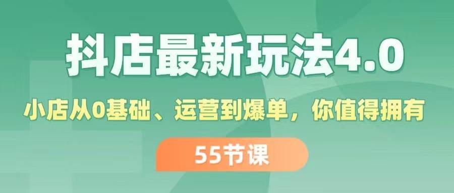 抖店最新玩法4.0，小店从0基础、运营到爆单，你值得拥有（55节）-伊恩资源网