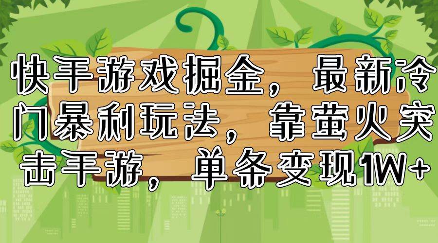 快手游戏掘金，最新冷门暴利玩法，靠萤火突击手游，单条变现1W+-伊恩资源网