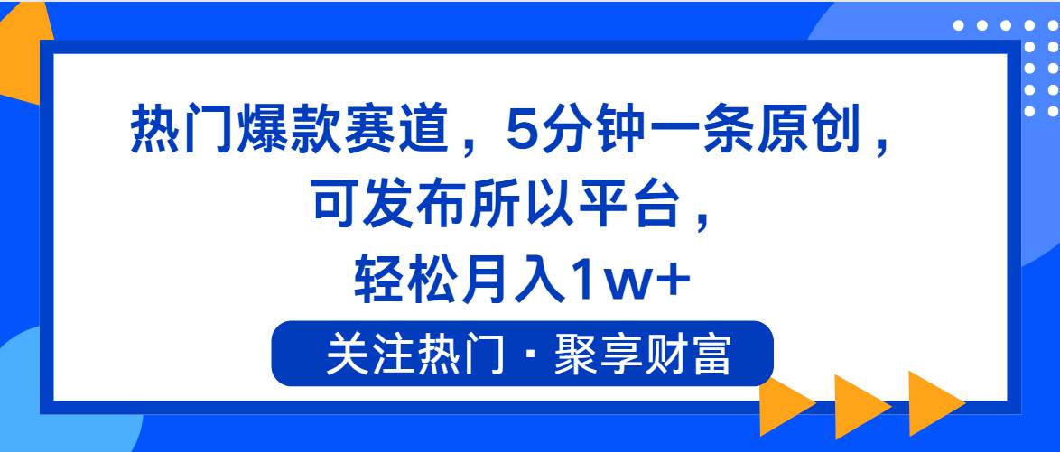 热门爆款赛道，5分钟一条原创，可发布所以平台， 轻松月入1w+-伊恩资源网