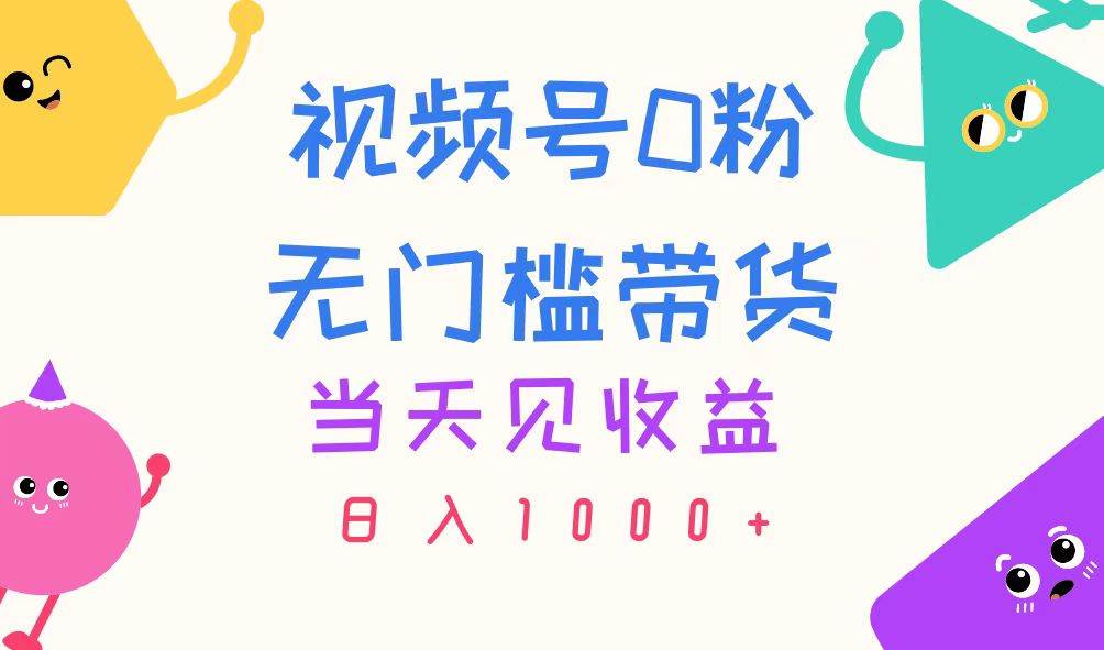 视频号0粉无门槛带货，当天见收益，日入1000+-伊恩资源网