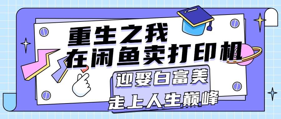 重生之我在闲鱼卖打印机，月入过万，迎娶白富美，走上人生巅峰-伊恩资源网