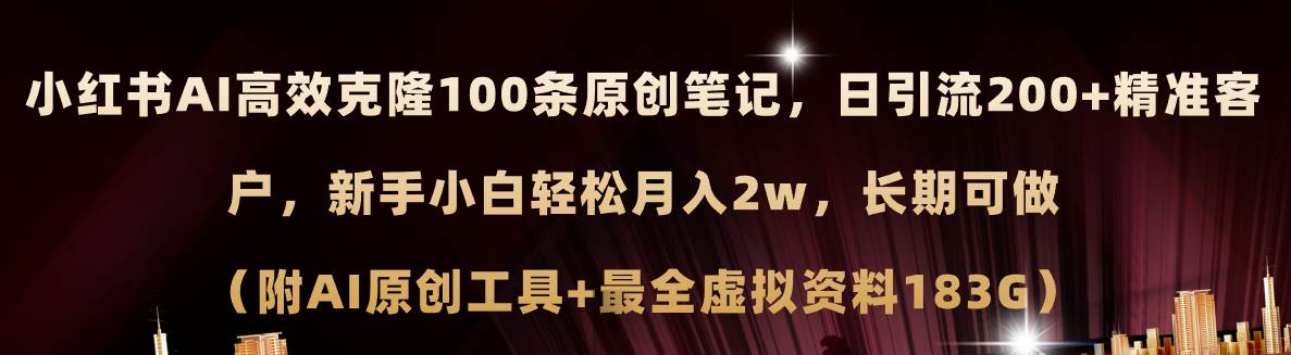 小红书AI高效克隆100原创爆款笔记，日引流200+，轻松月入2w+，长期可做…-伊恩资源网