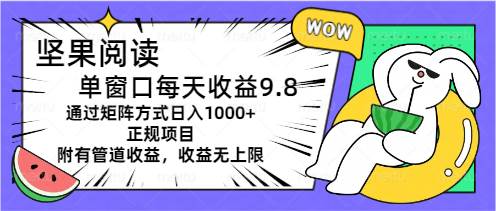 坚果阅读单窗口每天收益9.8通过矩阵方式日入1000+正规项目附有管道收益…-伊恩资源网