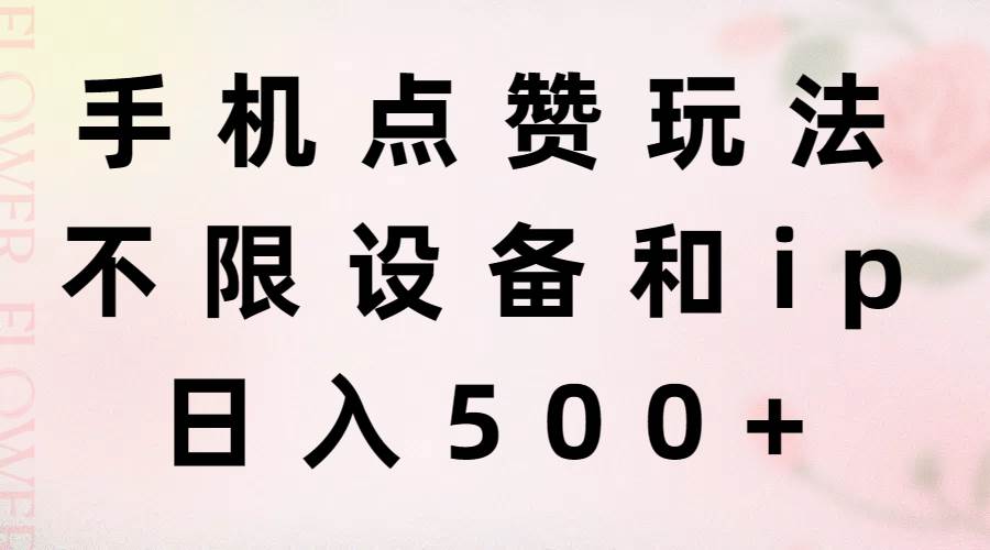 手机点赞玩法，不限设备和ip，日入500+-伊恩资源网