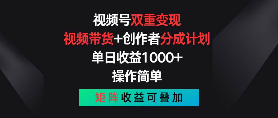 视频号双重变现，视频带货+创作者分成计划 , 单日收益1000+，可矩阵-伊恩资源网