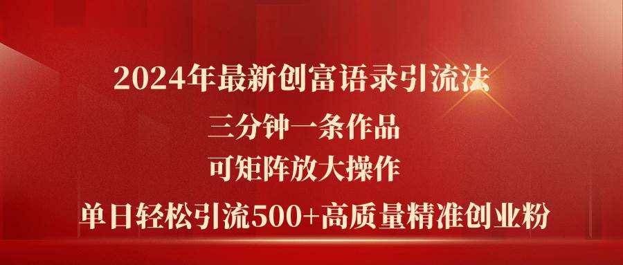 2024年最新创富语录引流法，三分钟一条作品可矩阵放大操作，日引流500…-伊恩资源网